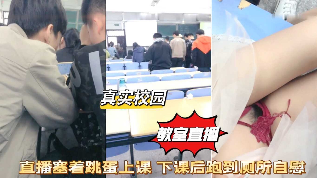 真实校园女学生直播塞跳蛋上课爽得受不了跑厕所自慰高潮