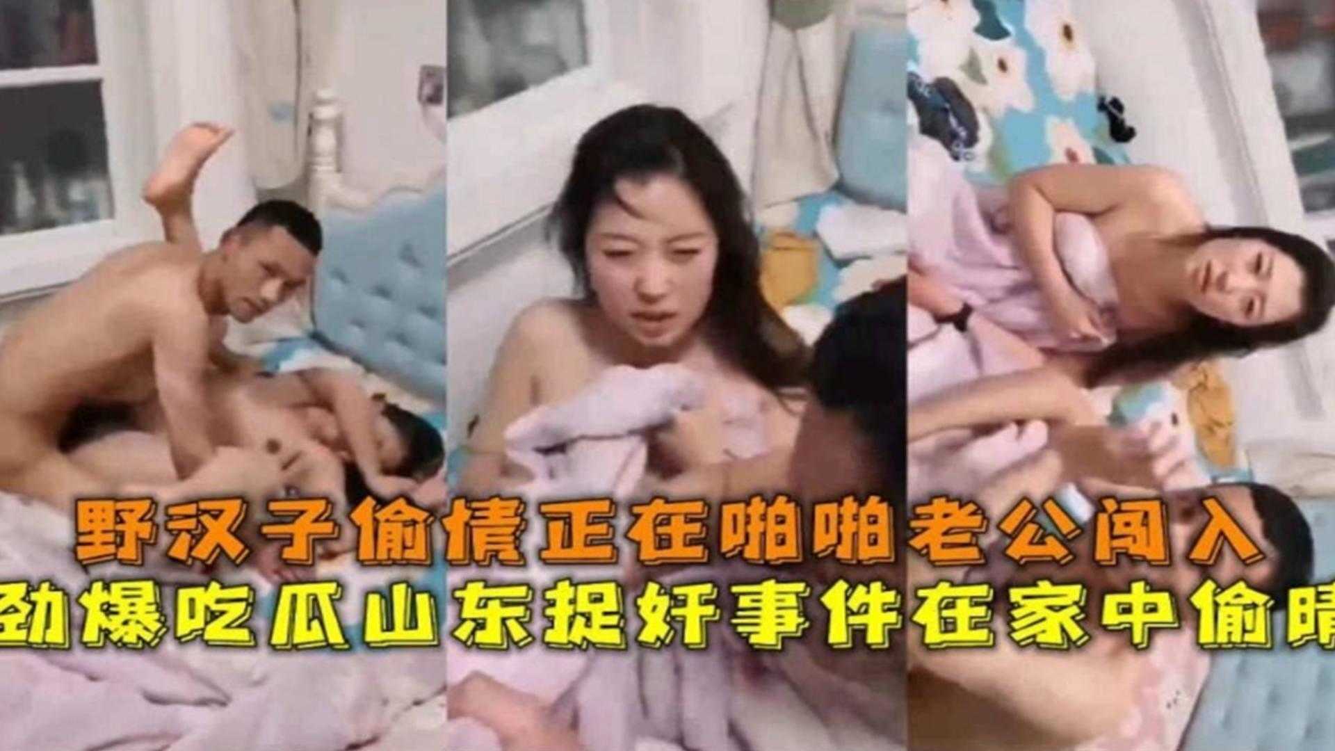 【劲爆吃瓜】山东抓奸事件，老婆和野汉子在家偷情被老公闯入